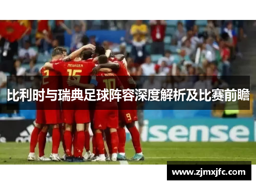 比利时与瑞典足球阵容深度解析及比赛前瞻